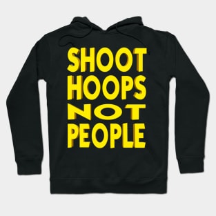 Shoot Hoops NOT People Hoodie